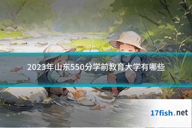 2023年山东550分学前教育大学有哪些