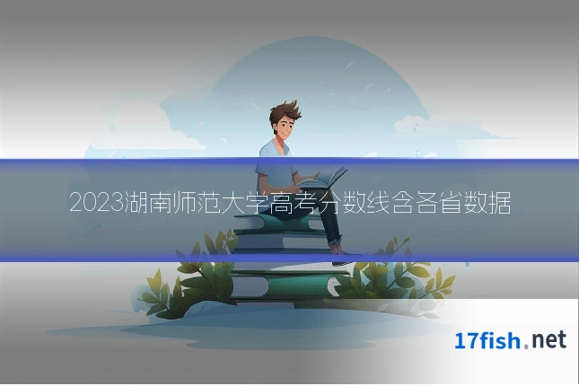 2023湖南师范大学高考分数线含各省数据