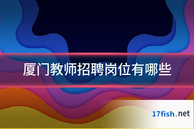 厦门教师招聘岗位有哪些