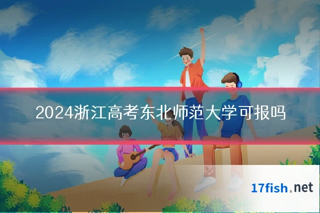 2024浙江高考东北师范大学可报吗