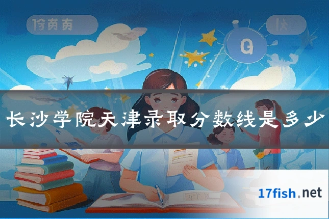 长沙学院天津录取分数线是多少