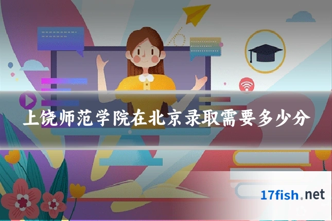 上饶师范学院在北京录取需要多少分