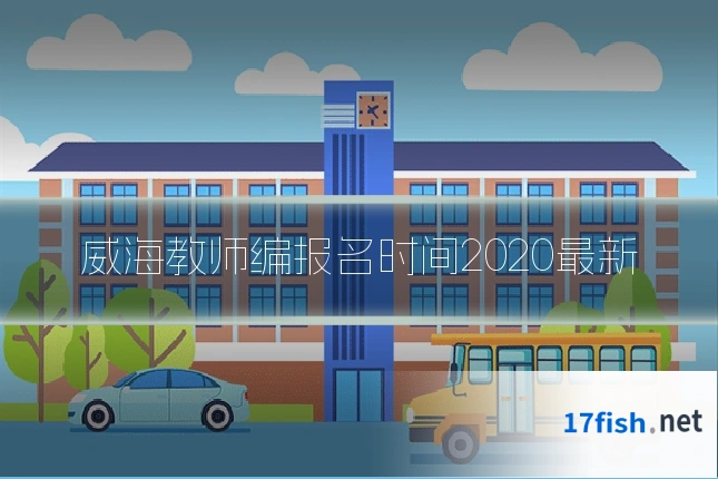 威海教师编报名时间2020最新