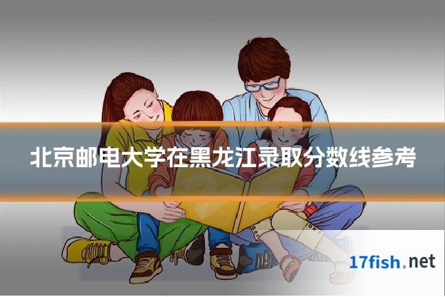 北京邮电大学在黑龙江录取分数线参考