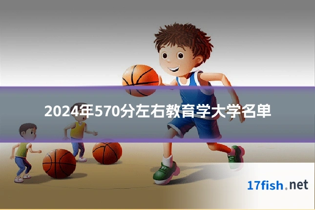 2024年570分左右教育学大学名单