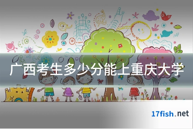 广西考生多少分能上重庆大学