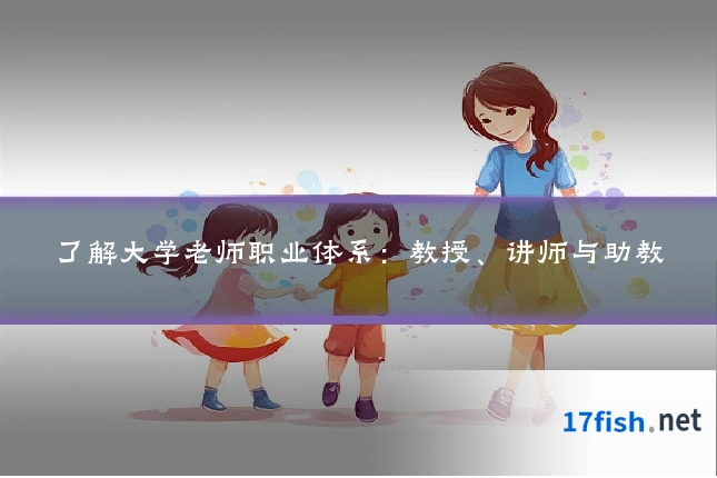了解大学老师职业体系:教授、讲师与助教