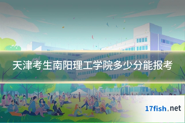 天津考生南阳理工学院多少分能报考
