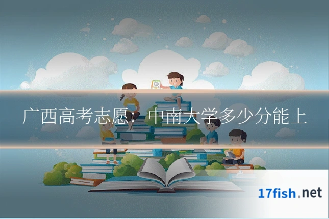 广西高考志愿:中南大学多少分能上
