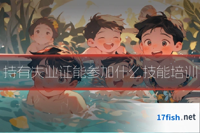 持有失业证能参加什么技能培训