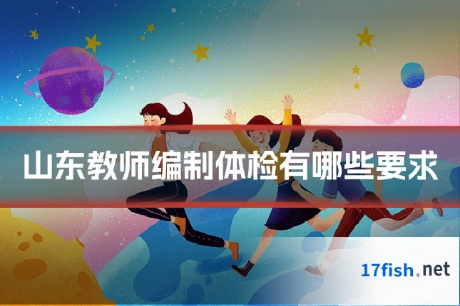山东教师编制体检有哪些要求
