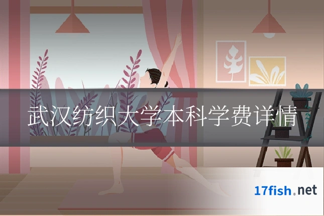 武汉纺织大学本科学费详情