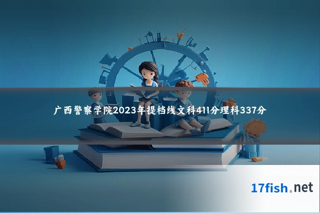 广西警察学院2023年提档线文科411分理科337分