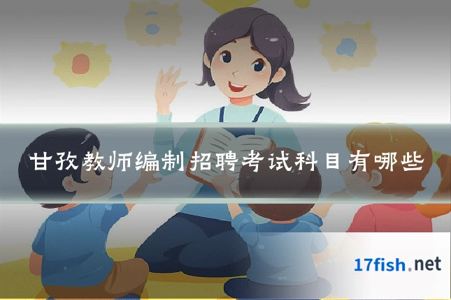 甘孜教师编制招聘考试科目有哪些