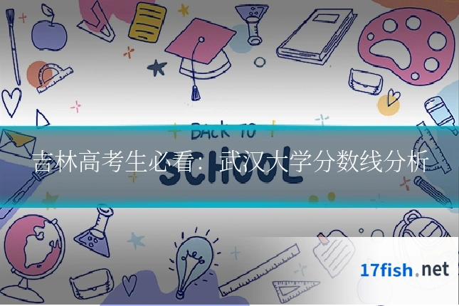 吉林高考生必看:武汉大学分数线分析