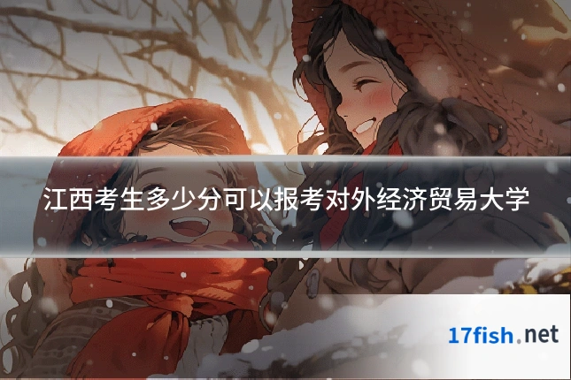 江西考生多少分可以报考对外经济贸易大学