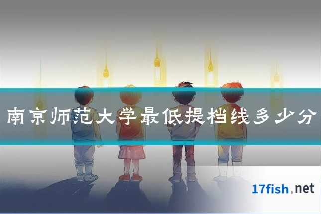 南京师范大学最低提档线多少分