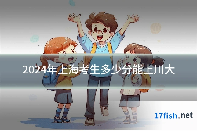 2024年上海考生多少分能上川大