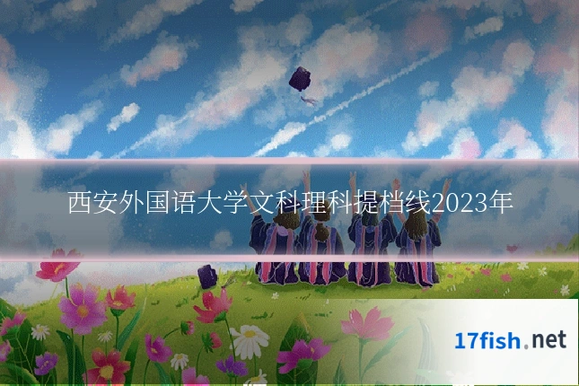 西安外国语大学文科理科提档线2023年