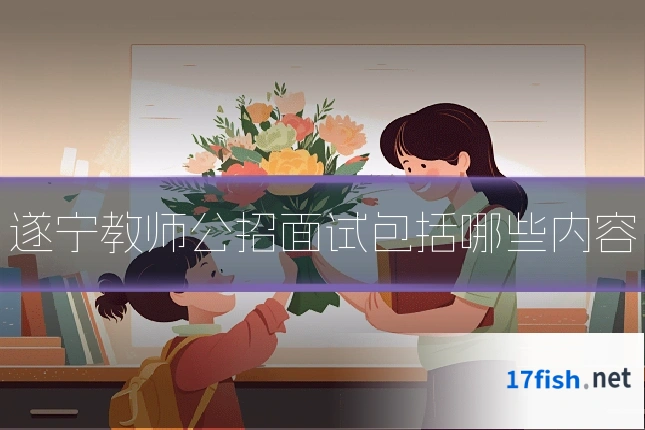 遂宁教师公招面试包括哪些内容