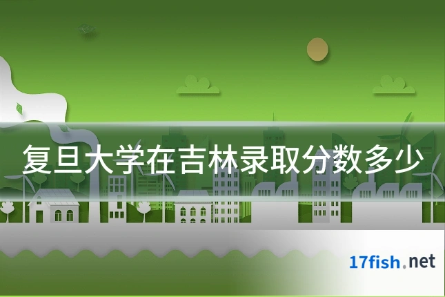 复旦大学在吉林录取分数多少