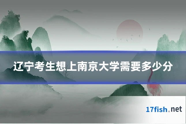 辽宁考生想上南京大学需要多少分