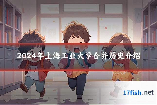 2024年上海工业大学合并历史介绍