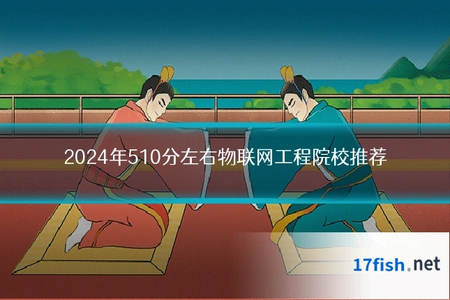 2024年510分左右物联网工程院校推荐