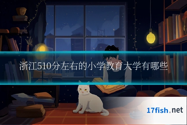 浙江510分左右的小学教育大学有哪些