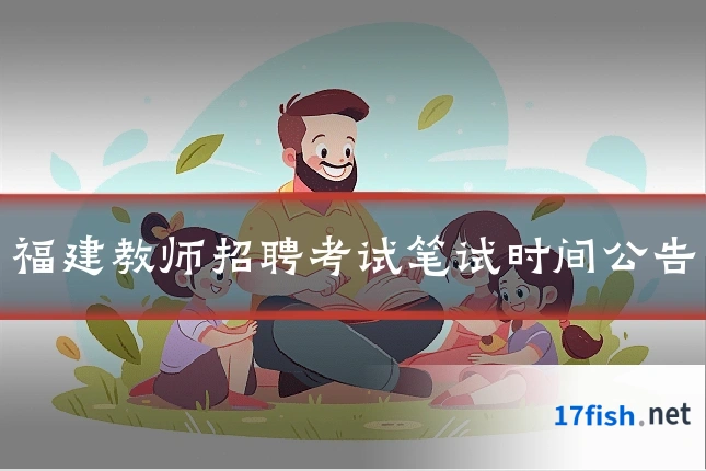 福建教师招聘考试笔试时间公告