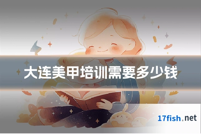 大连美甲培训需要多少钱