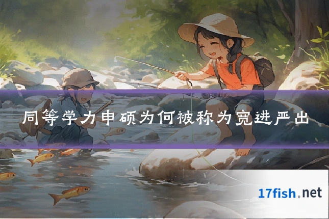同等学力申硕为何被称为宽进严出