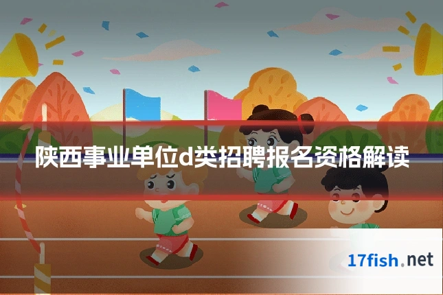 陕西事业单位d类招聘报名资格解读