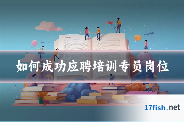 如何成功应聘培训专员岗位