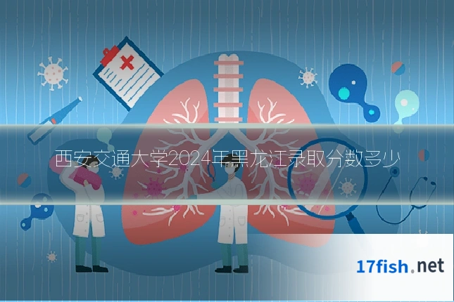西安交通大学2024年黑龙江录取分数多少