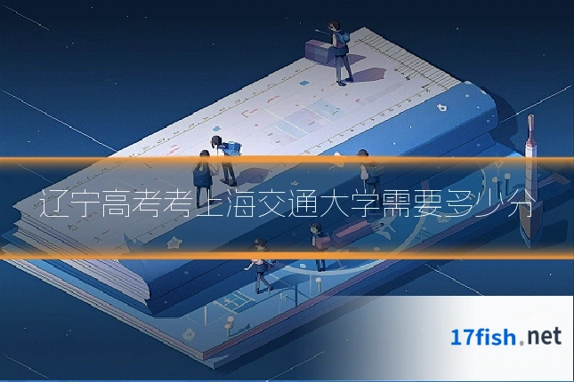 辽宁高考考上海交通大学需要多少分