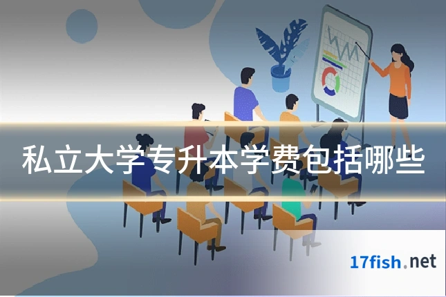 私立大学专升本学费包括哪些