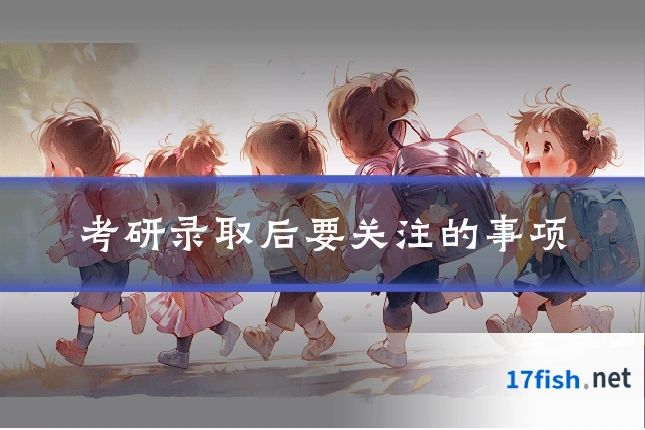 考研录取后要关注的事项
