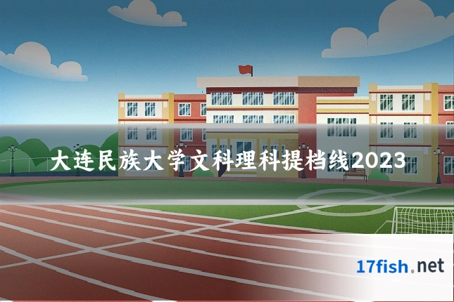 大连民族大学文科理科提档线2023