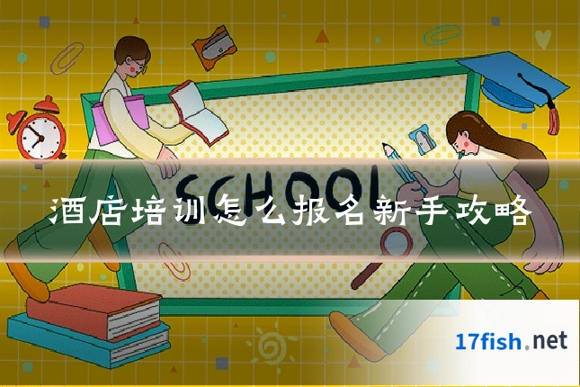 酒店培训怎么报名新手攻略