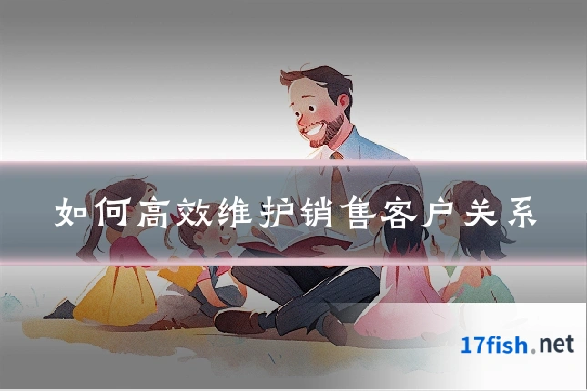 如何高效维护销售客户关系