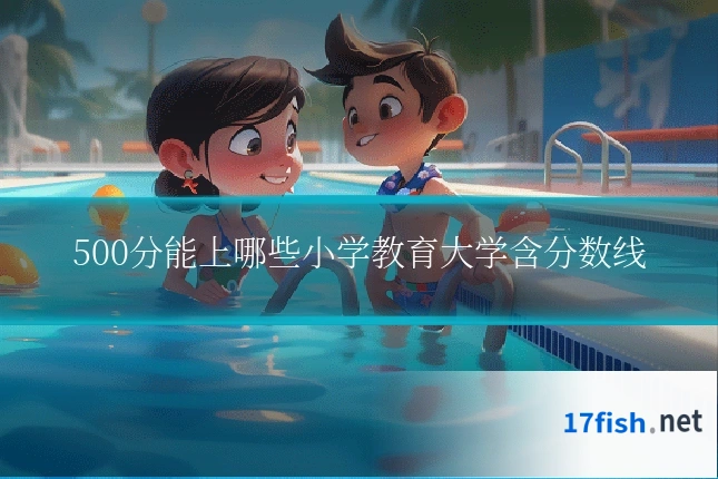 500分能上哪些小学教育大学含分数线