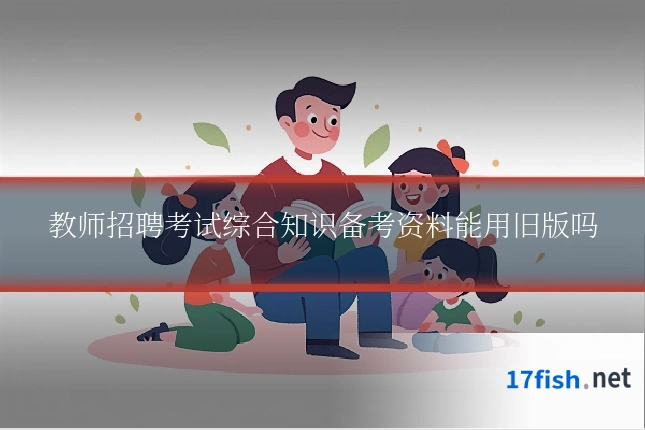 教师招聘考试综合知识备考资料能用旧版吗