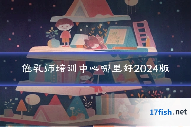 催乳师培训中心哪里好2024版