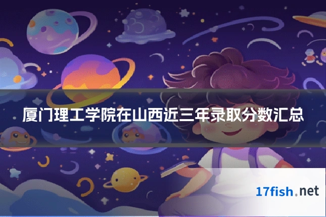 厦门理工学院在山西近三年录取分数汇总