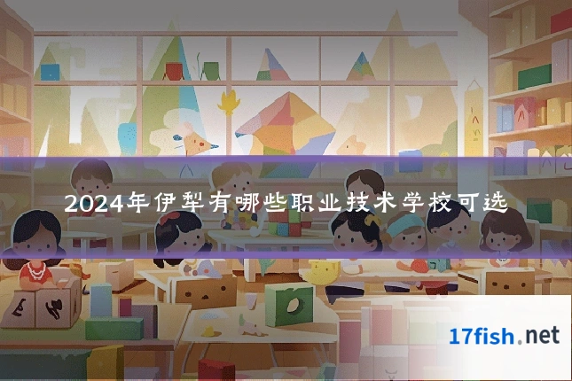 2024年伊犁有哪些职业技术学校可选