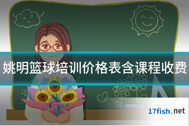 姚明篮球培训价格表含课程收费