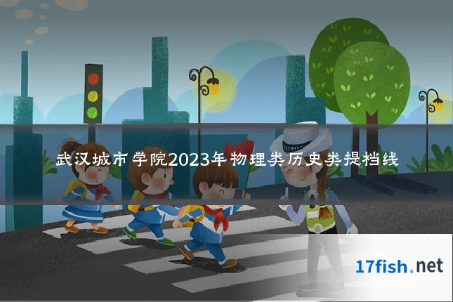 武汉城市学院2023年物理类历史类提档线