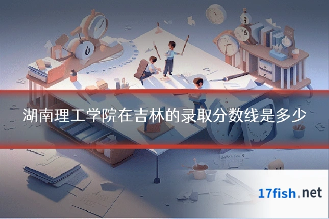 湖南理工学院在吉林的录取分数线是多少