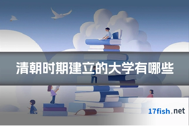 清朝时期建立的大学有哪些